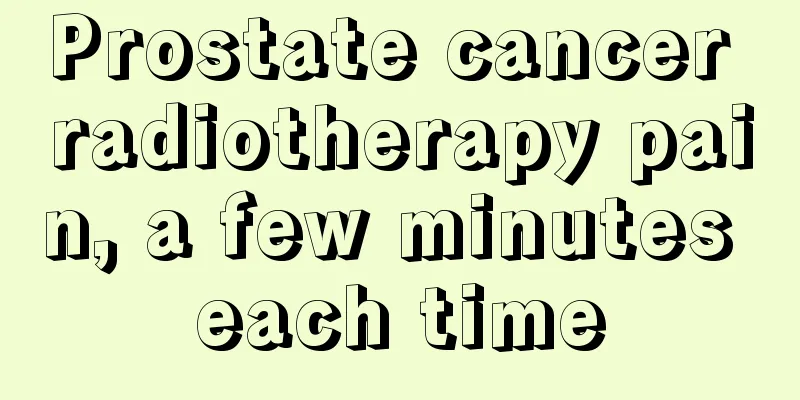 Prostate cancer radiotherapy pain, a few minutes each time
