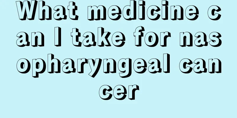 What medicine can I take for nasopharyngeal cancer