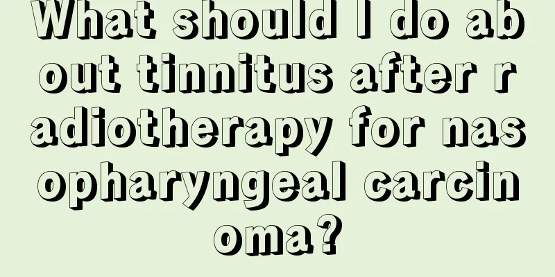 What should I do about tinnitus after radiotherapy for nasopharyngeal carcinoma?