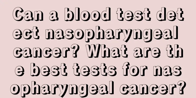 Can a blood test detect nasopharyngeal cancer? What are the best tests for nasopharyngeal cancer?