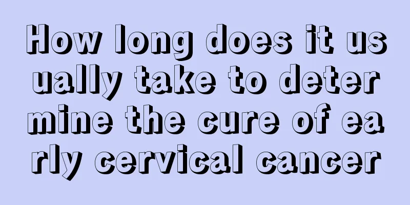 How long does it usually take to determine the cure of early cervical cancer