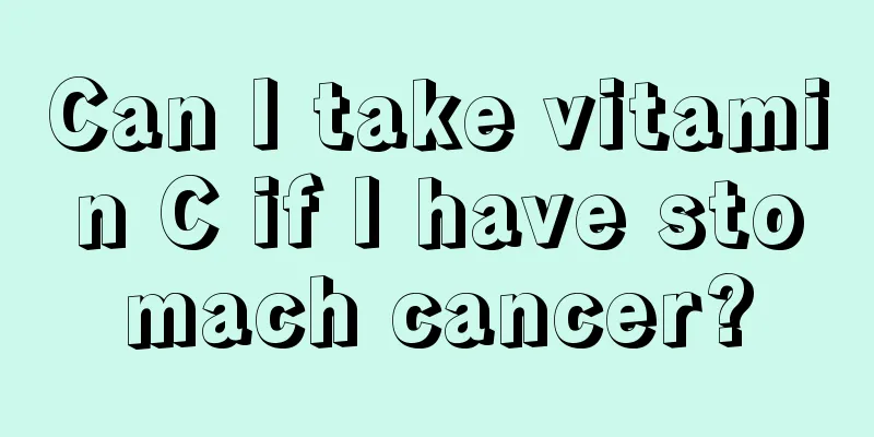 Can I take vitamin C if I have stomach cancer?