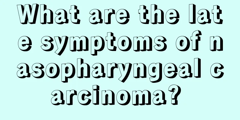What are the late symptoms of nasopharyngeal carcinoma? 