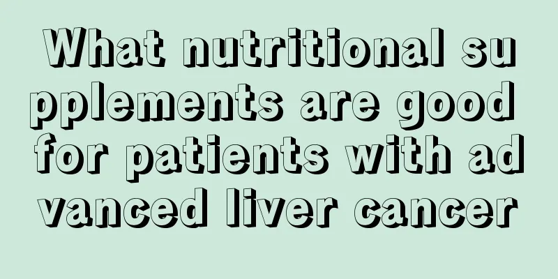 What nutritional supplements are good for patients with advanced liver cancer