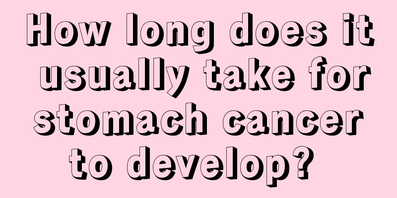 How long does it usually take for stomach cancer to develop? 