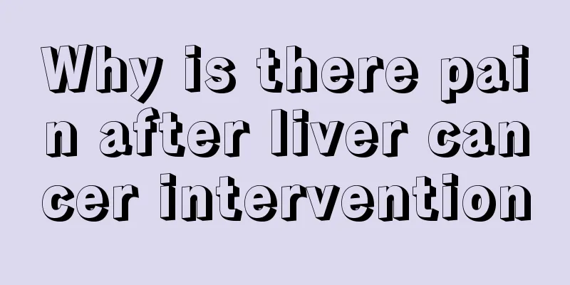 Why is there pain after liver cancer intervention