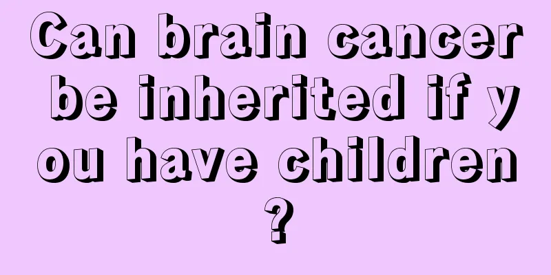 Can brain cancer be inherited if you have children?