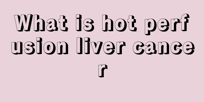 What is hot perfusion liver cancer
