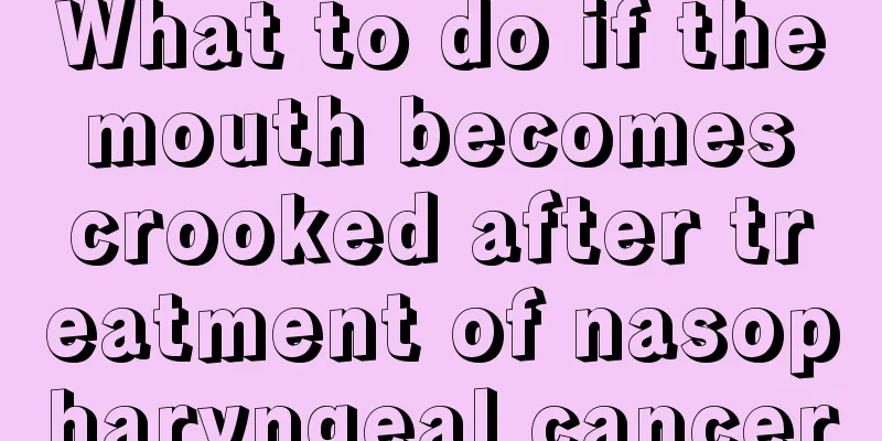 What to do if the mouth becomes crooked after treatment of nasopharyngeal cancer