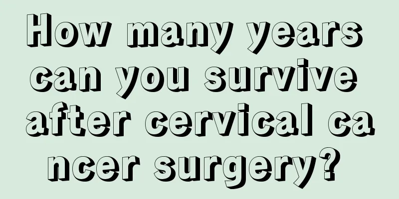 How many years can you survive after cervical cancer surgery? 