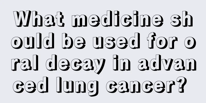 What medicine should be used for oral decay in advanced lung cancer? 