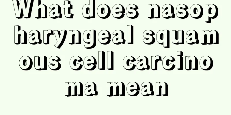 What does nasopharyngeal squamous cell carcinoma mean