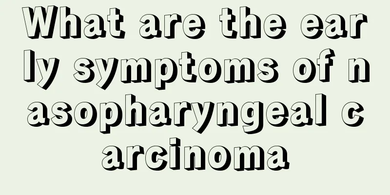 What are the early symptoms of nasopharyngeal carcinoma