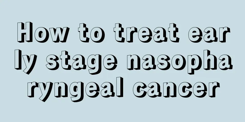 How to treat early stage nasopharyngeal cancer