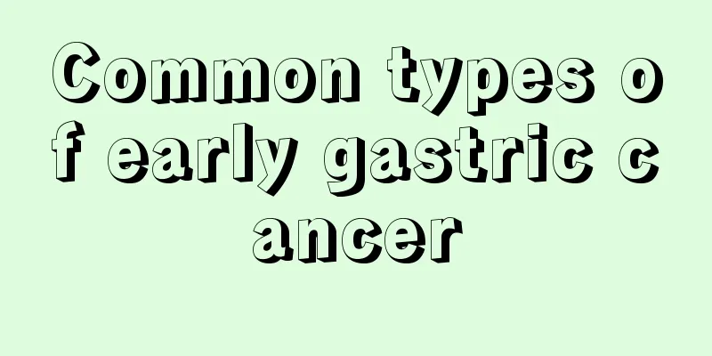 Common types of early gastric cancer