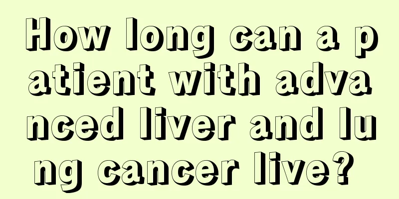 How long can a patient with advanced liver and lung cancer live? 