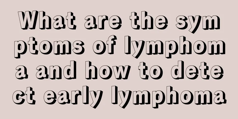 What are the symptoms of lymphoma and how to detect early lymphoma