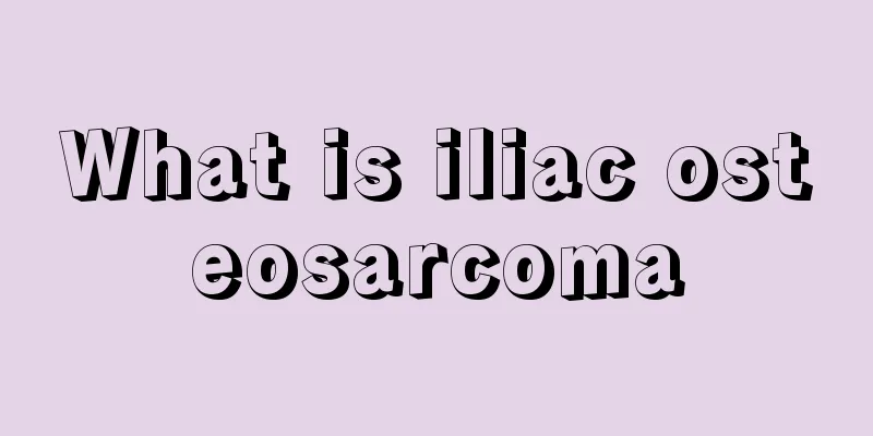 What is iliac osteosarcoma
