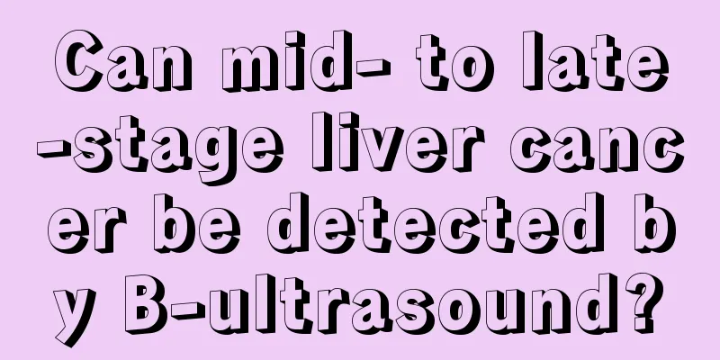 Can mid- to late-stage liver cancer be detected by B-ultrasound?