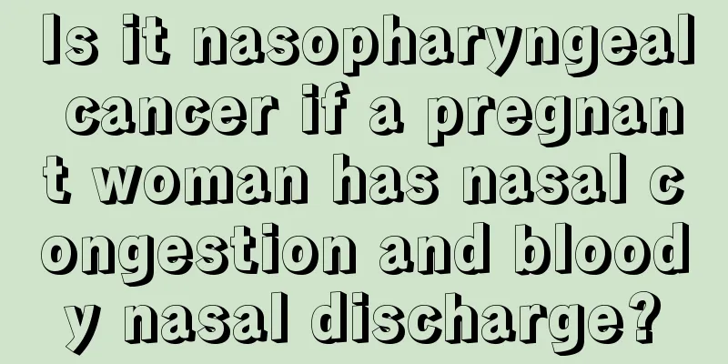 Is it nasopharyngeal cancer if a pregnant woman has nasal congestion and bloody nasal discharge?