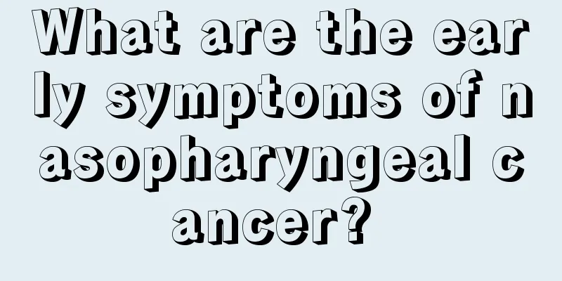 What are the early symptoms of nasopharyngeal cancer? 