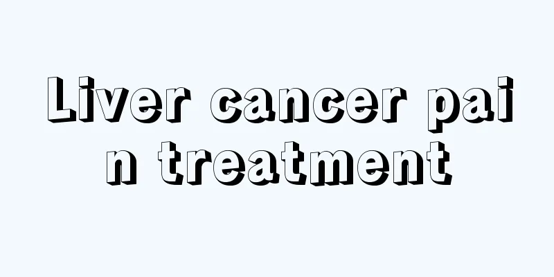 Liver cancer pain treatment