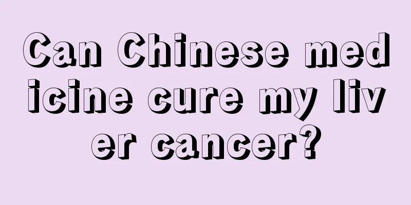 Can Chinese medicine cure my liver cancer?