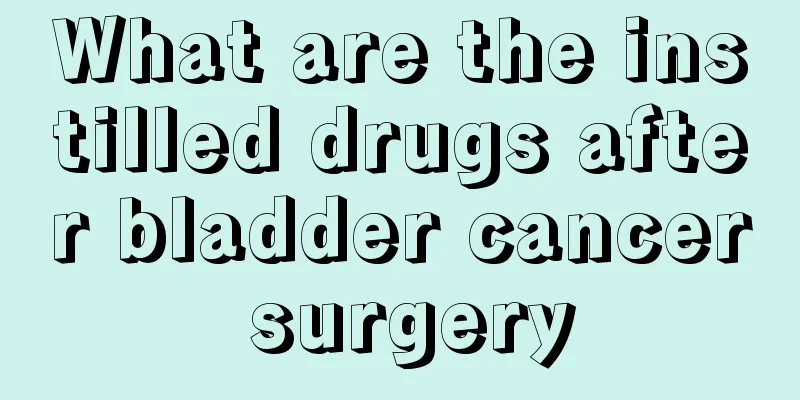 What are the instilled drugs after bladder cancer surgery