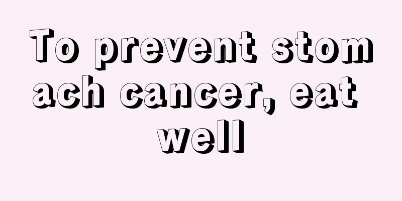 To prevent stomach cancer, eat well