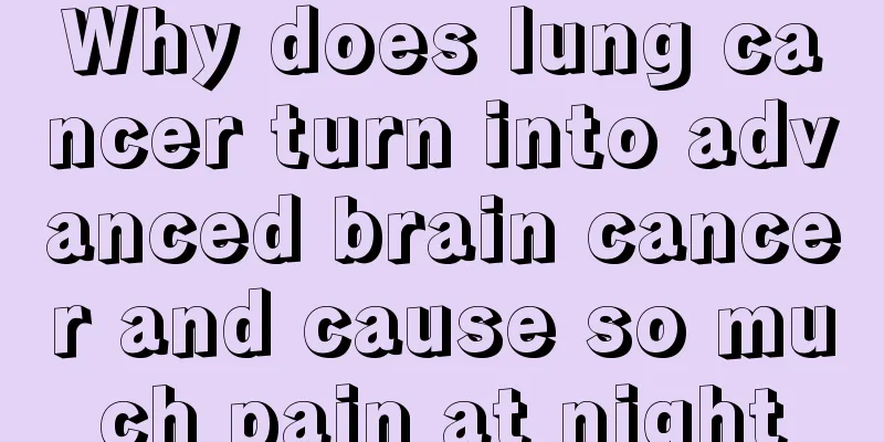 Why does lung cancer turn into advanced brain cancer and cause so much pain at night