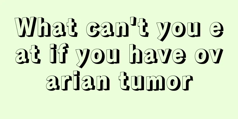 What can't you eat if you have ovarian tumor