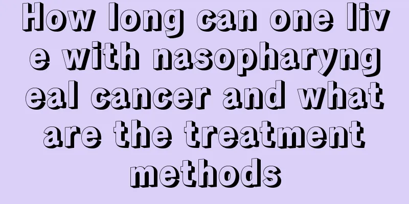 How long can one live with nasopharyngeal cancer and what are the treatment methods