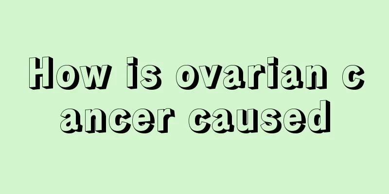 How is ovarian cancer caused