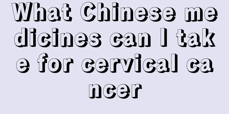 What Chinese medicines can I take for cervical cancer