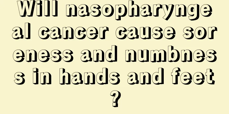Will nasopharyngeal cancer cause soreness and numbness in hands and feet?