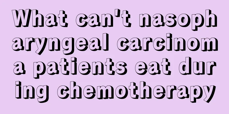 What can't nasopharyngeal carcinoma patients eat during chemotherapy