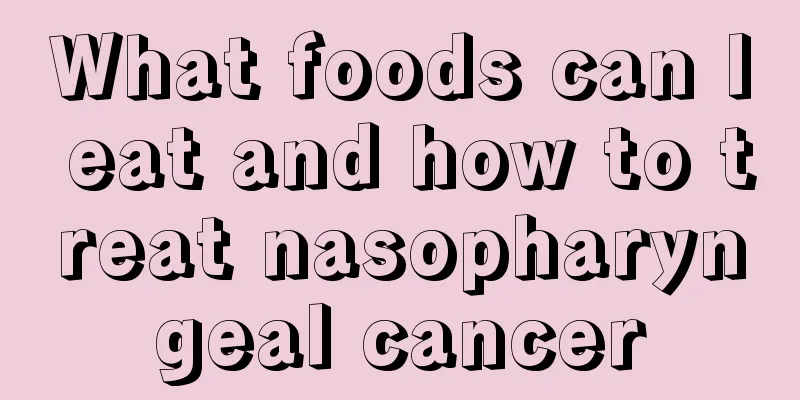 What foods can I eat and how to treat nasopharyngeal cancer