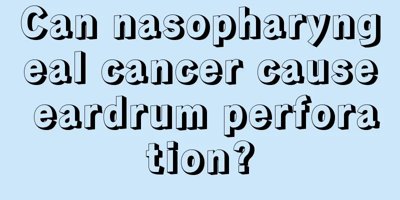 Can nasopharyngeal cancer cause eardrum perforation?
