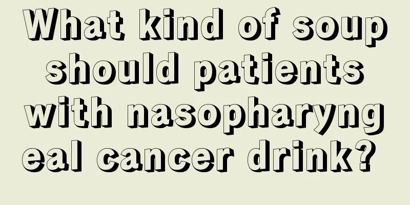 What kind of soup should patients with nasopharyngeal cancer drink? 