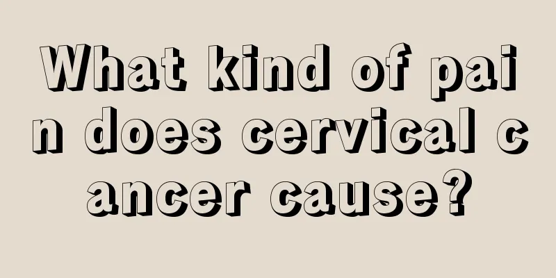 What kind of pain does cervical cancer cause?