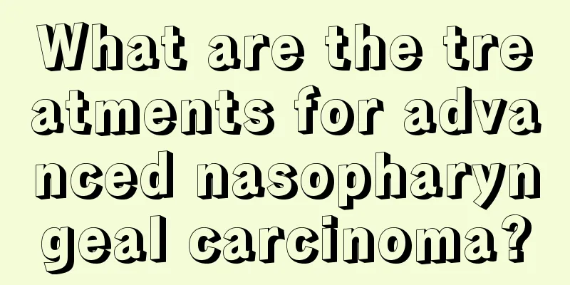 What are the treatments for advanced nasopharyngeal carcinoma?