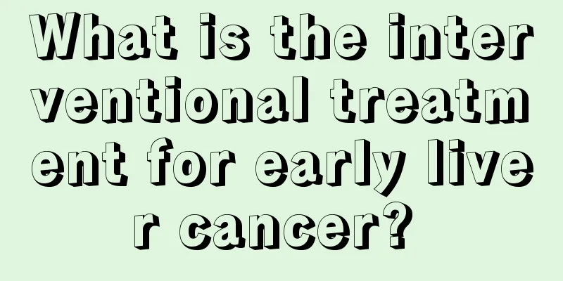 What is the interventional treatment for early liver cancer? 