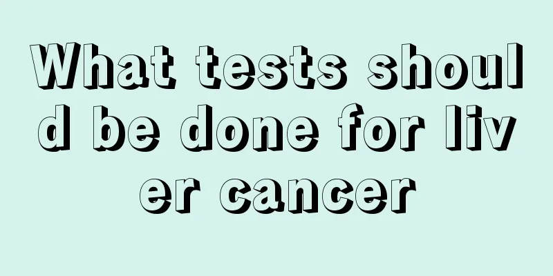 What tests should be done for liver cancer