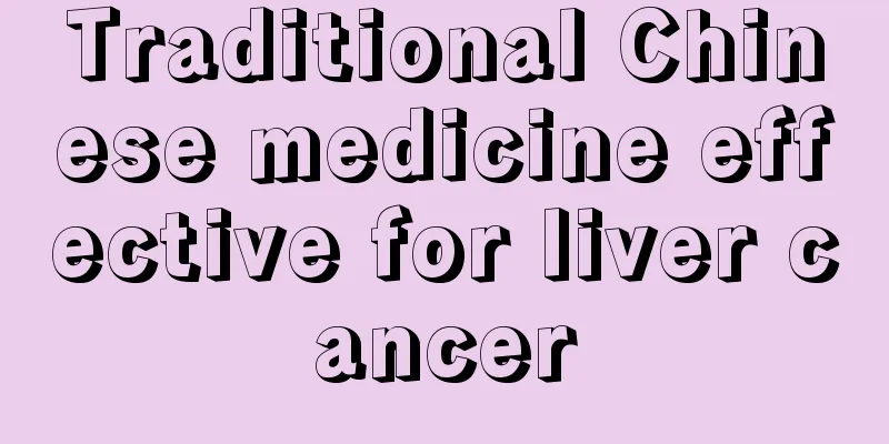 Traditional Chinese medicine effective for liver cancer