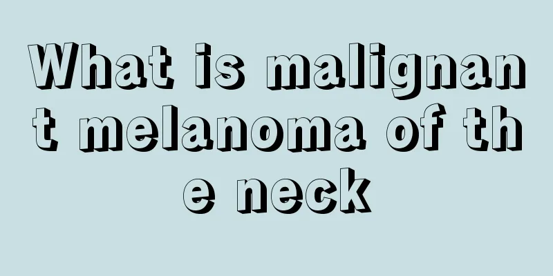 What is malignant melanoma of the neck