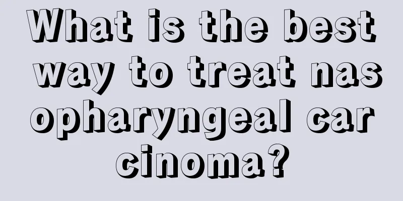 What is the best way to treat nasopharyngeal carcinoma?