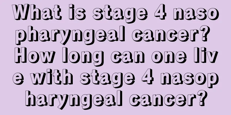 What is stage 4 nasopharyngeal cancer? How long can one live with stage 4 nasopharyngeal cancer?