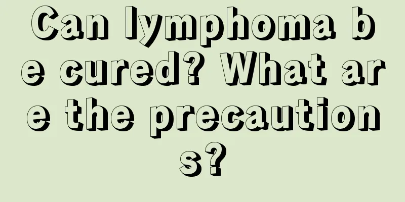 Can lymphoma be cured? What are the precautions?