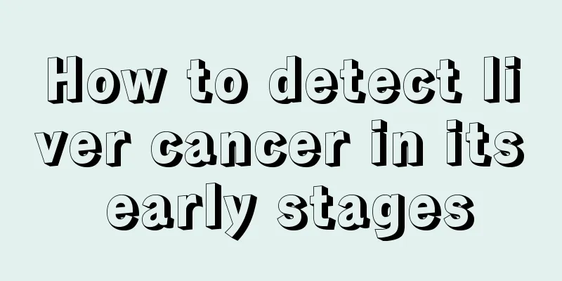 How to detect liver cancer in its early stages