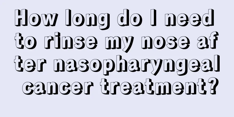 How long do I need to rinse my nose after nasopharyngeal cancer treatment?
